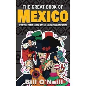 The Great Book of Mexico: Interesting Stories, Mexican History & Random Facts Ab